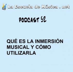 Podcast 52 – Qué es la inmersion musical y cómo utilizarla.